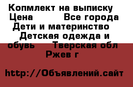 Копмлект на выписку › Цена ­ 800 - Все города Дети и материнство » Детская одежда и обувь   . Тверская обл.,Ржев г.